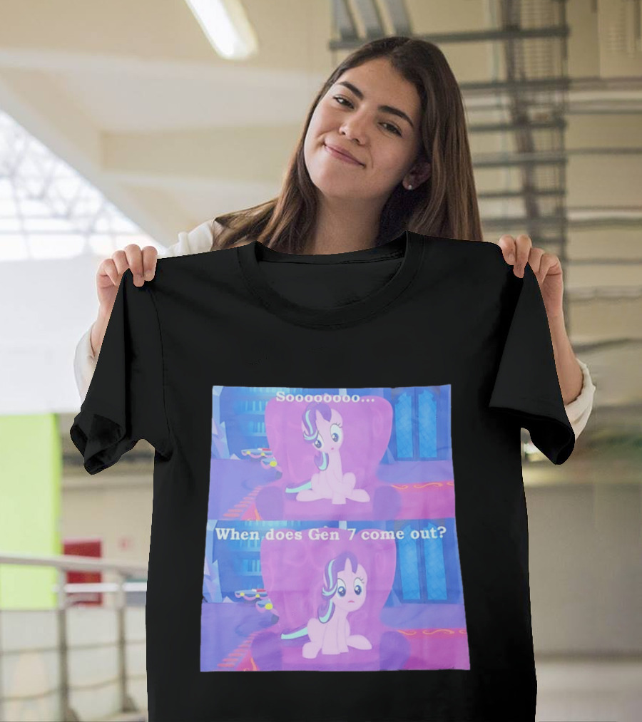 Sooooooo When Does Gen 7 Come Out Starlight Glimmer T-Shirt