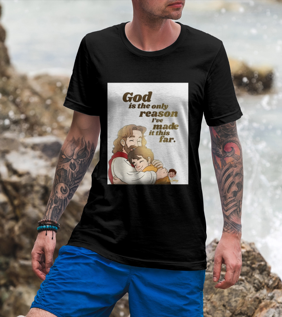 God Is The Only Reason I've Made It This Far Embrace Christian Faith T-Shirt