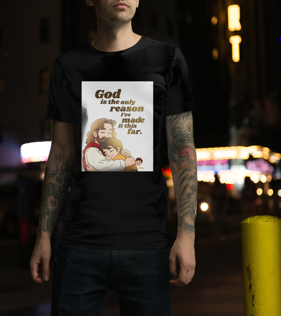 God Is The Only Reason I've Made It This Far Embrace Christian Faith T-Shirt