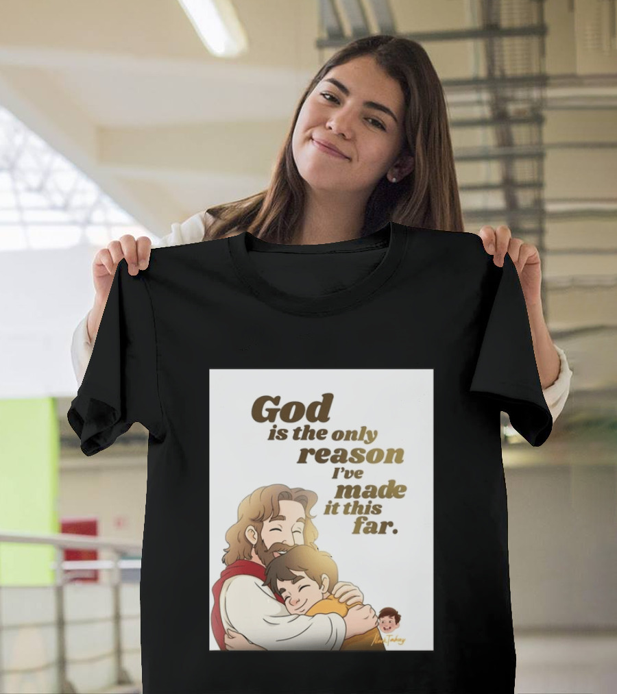 God Is The Only Reason I've Made It This Far Embrace Christian Faith T-Shirt