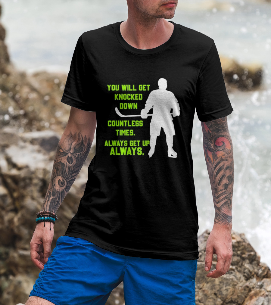 You Will Get Knocked Down Countless Times Always Get Up Always NHL Hockey Player T-Shirt