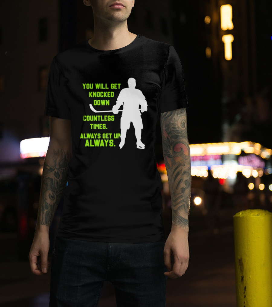 You Will Get Knocked Down Countless Times Always Get Up Always NHL Hockey Player T-Shirt