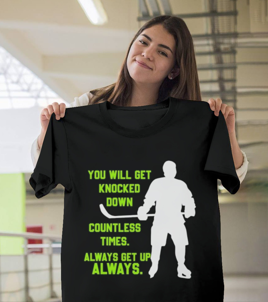 You Will Get Knocked Down Countless Times Always Get Up Always NHL Hockey Player T-Shirt