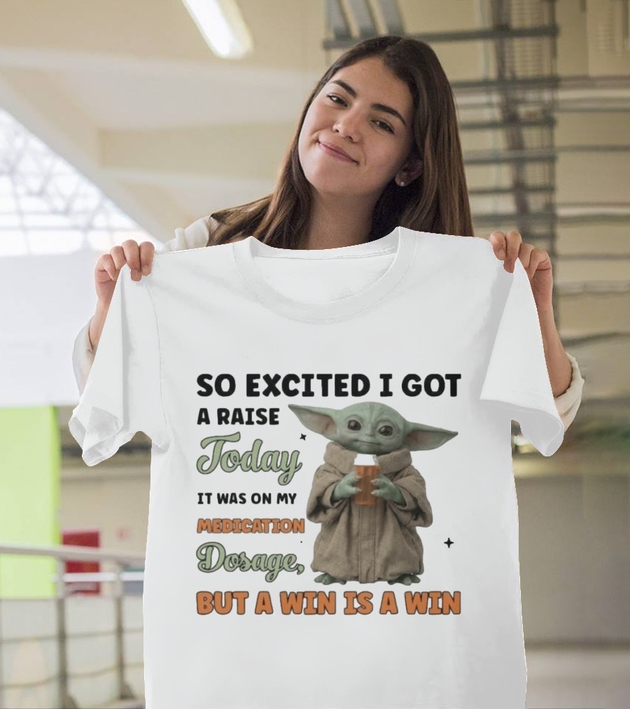 So Excited I Got A Raise Today It Was On My Medication Dosage But A Win Is A Win T-Shirt