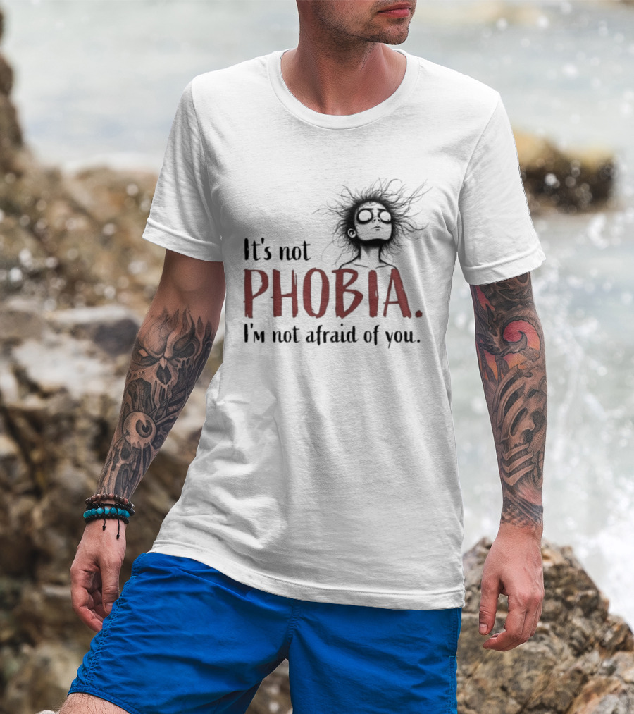 It's Not Phobia I'm Not Afraid Of You Creepy Face T-Shirt