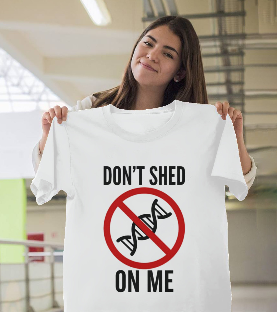 Don't Shed On Me DNA Genetics Science Conceptual Humor T-Shirt