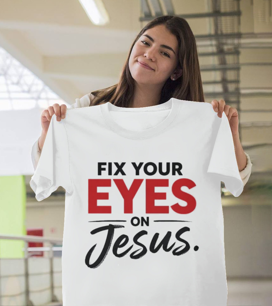 Fix Your Eyes On Jesus Christian Faith Encouragement T-Shirt