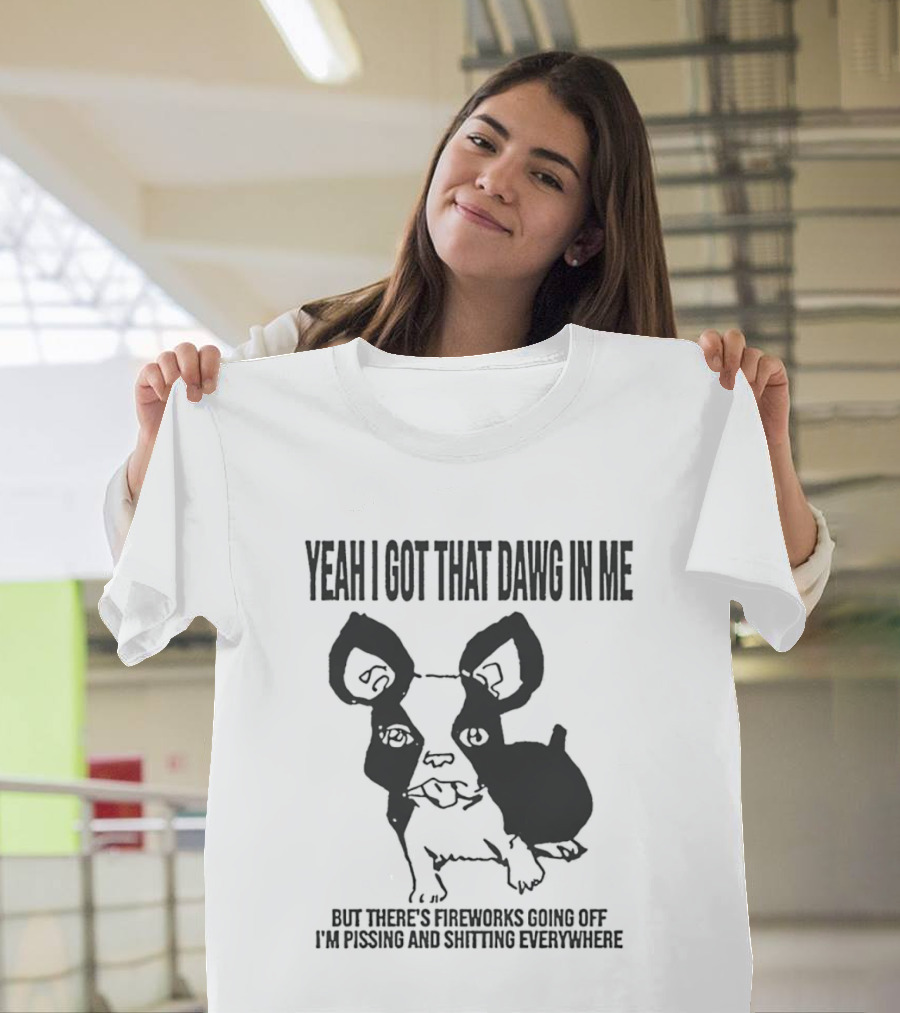 Yeah I Got That Dawg In Me Fireworks Pissing Everywhere T-Shirt