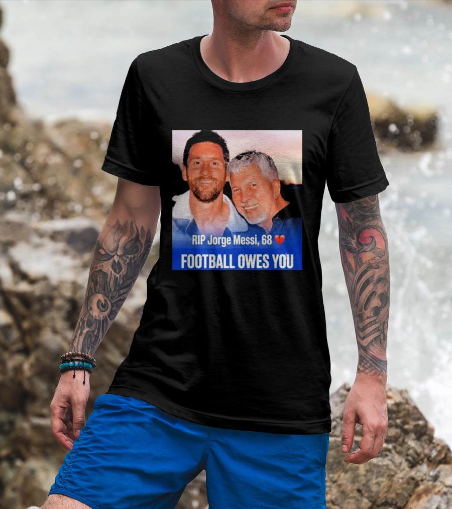RIP Jorge Messi 68 Football Owes You Memorial 1958 2026 T-Shirt