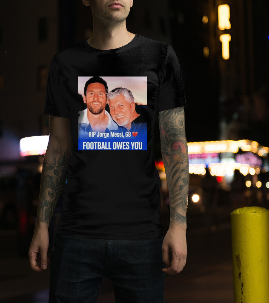 RIP Jorge Messi 68 Football Owes You Memorial 1958 2026 T-Shirt