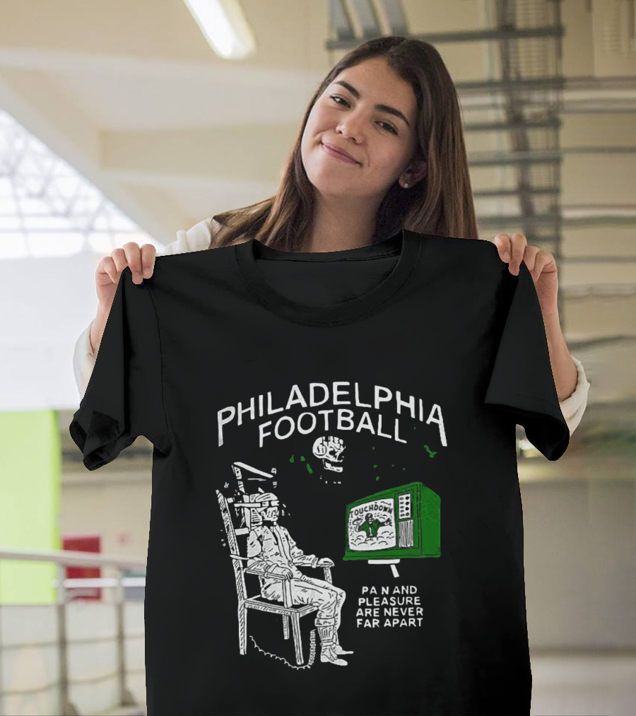 Philadelphia Football Touchdown Pain And Pleasure Are Never Far Apart T-Shirt