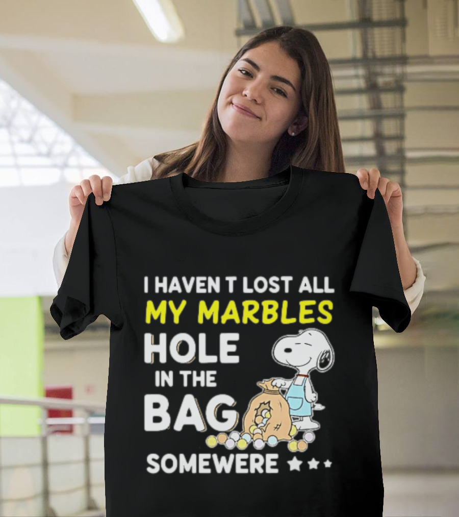 Classic Snoopy I Haven't Lost All My Marbles Hole In The Bag Somewhere T-Shirt