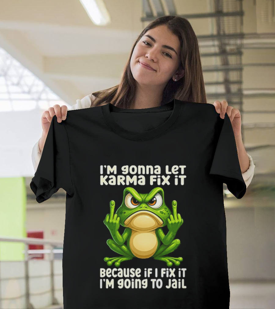 I'm Gonna Let Karma Fix It Frog I'm Going To Jail T-Shirt