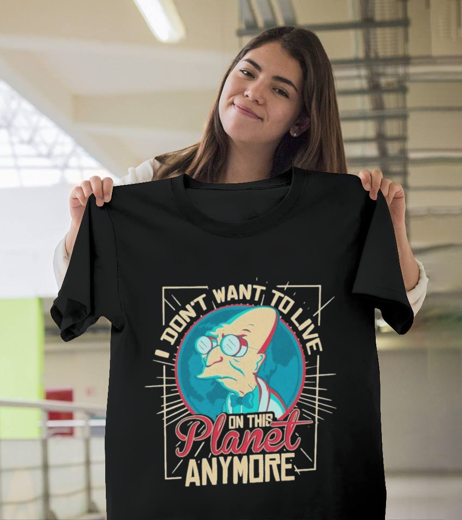 I Don't Want To Live On This Planet Anymore Planet Farnsworth T-Shirt