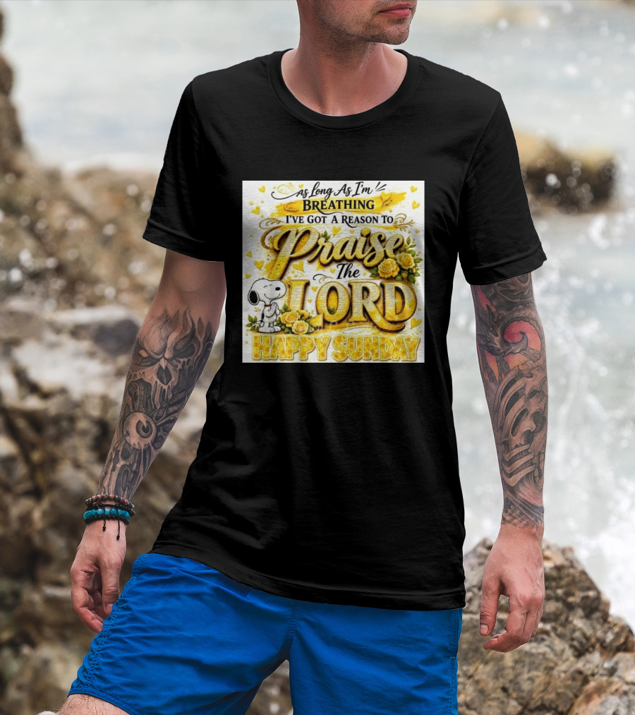 As Long As I'm Breathing I've Got A Reason To Praise The Lord Happy Sunday Snoopy T-Shirt