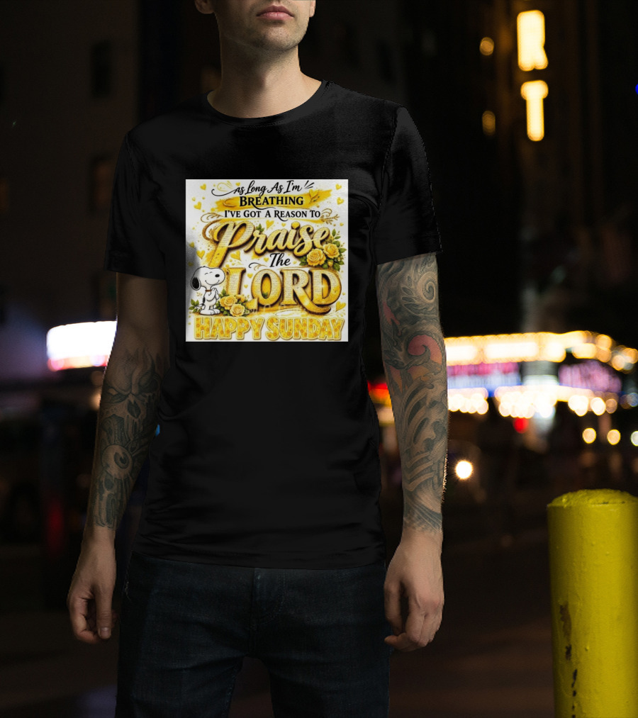 As Long As I'm Breathing I've Got A Reason To Praise The Lord Happy Sunday Snoopy T-Shirt