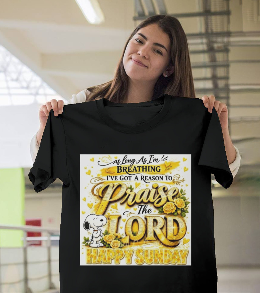 As Long As I'm Breathing I've Got A Reason To Praise The Lord Happy Sunday Snoopy T-Shirt