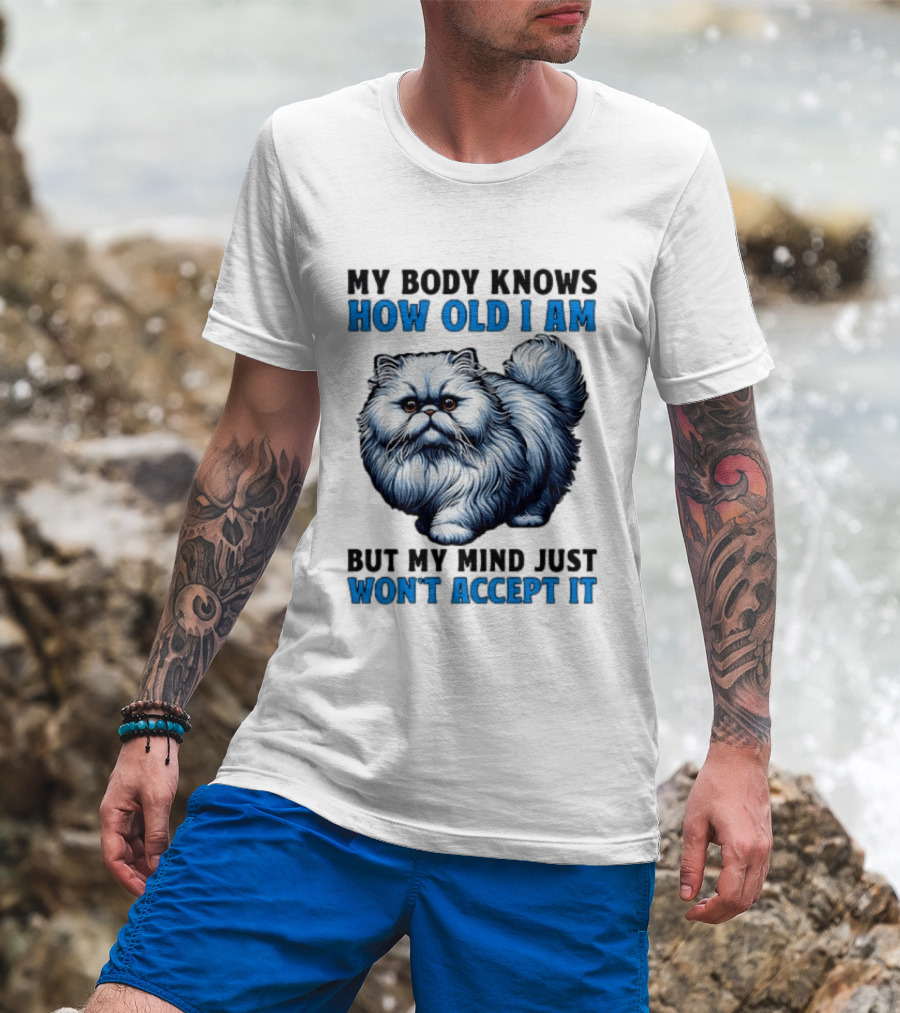 My Body Knows How Old I Am Cat My Mind Just Won't Accept It T-Shirt