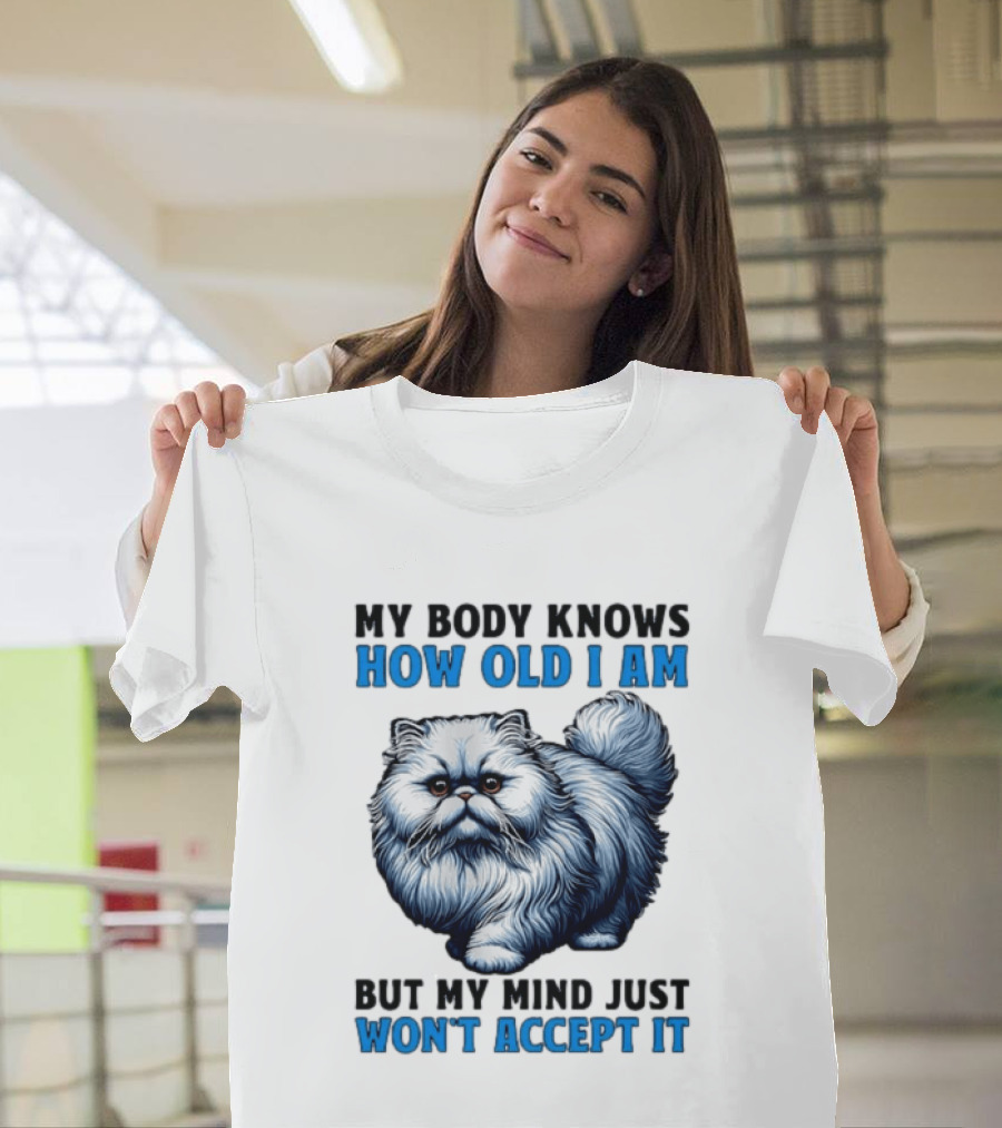 My Body Knows How Old I Am Cat My Mind Just Won't Accept It T-Shirt