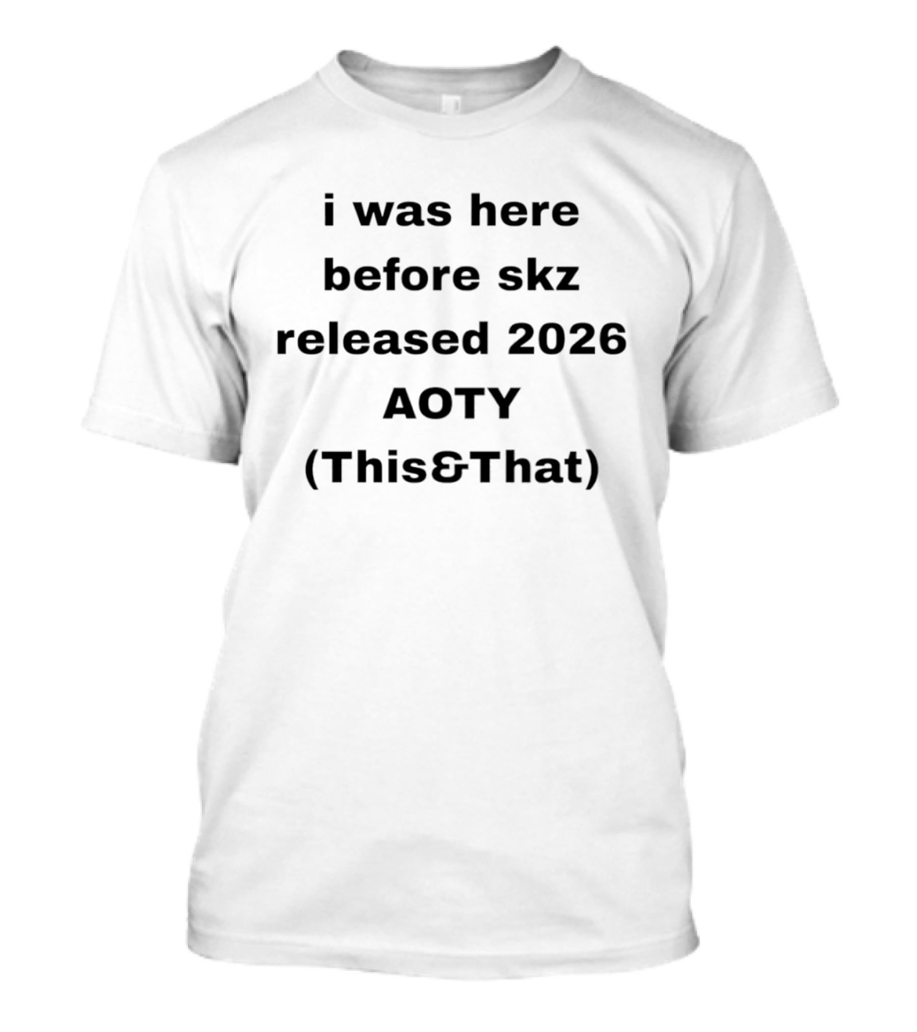 I Was Here Before Skz Released 2026 AOTY This&That T-Shirt