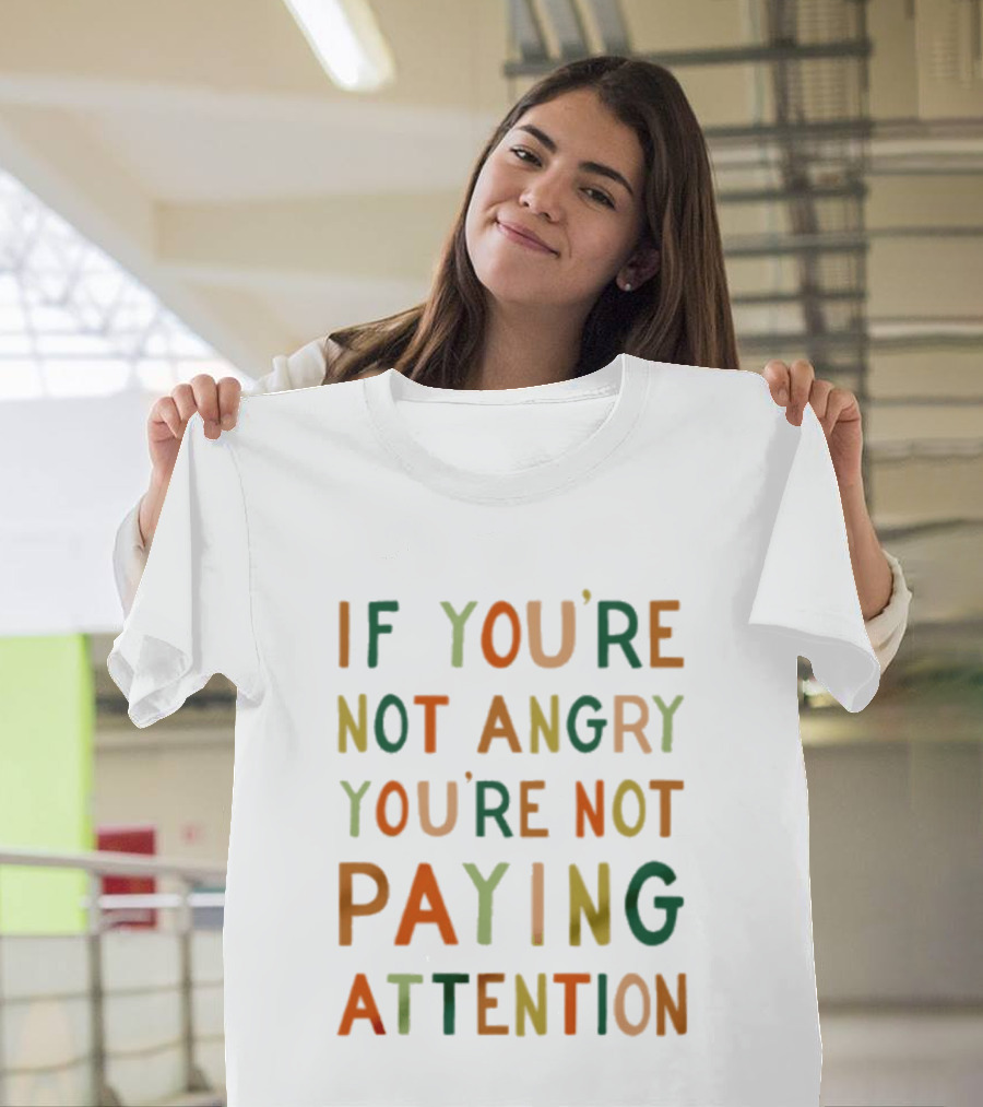 If Youre Not Angry Youre Not Paying Attention Bold Social Awareness Trend T-Shirt