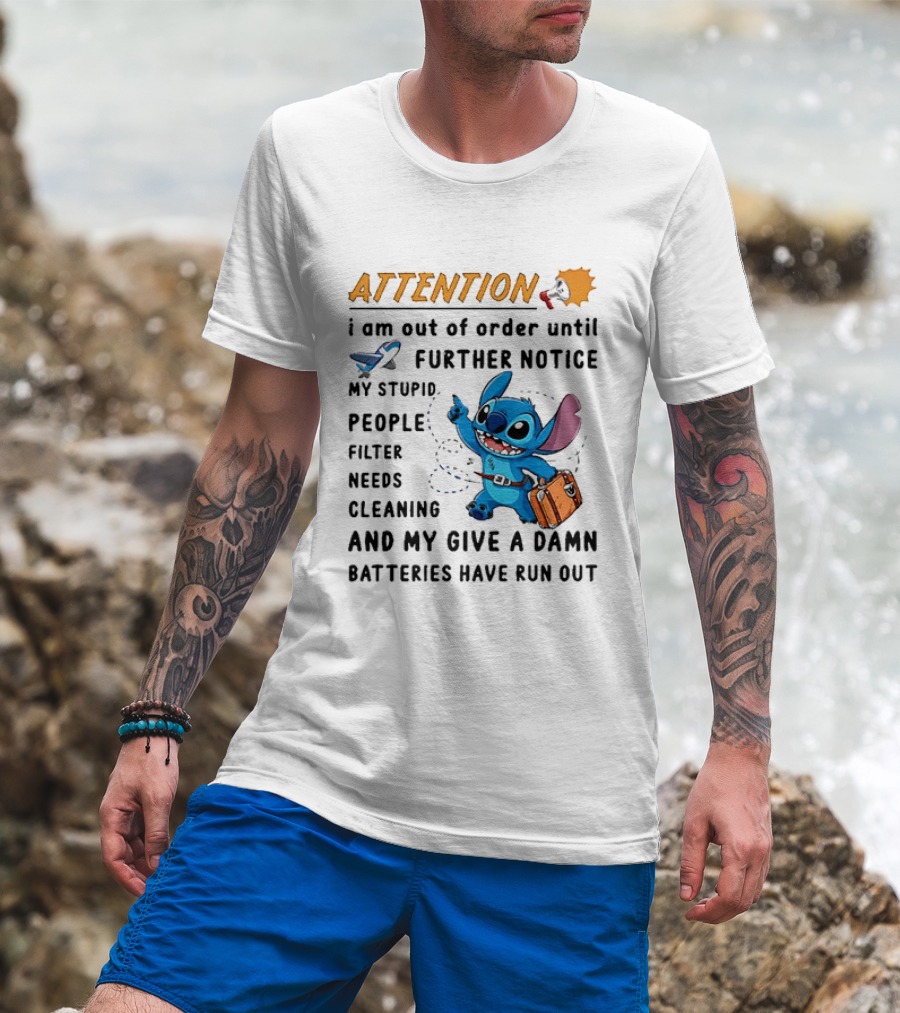 ATTENTION I Am Out Of Order Until Further Notice Stitch Stupid People Filter Needs Cleaning Batteries Ran Out T-Shirt