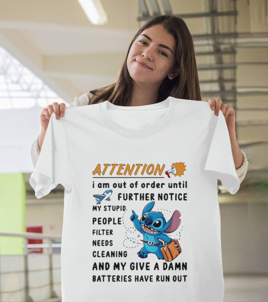 ATTENTION I Am Out Of Order Until Further Notice Stitch Stupid People Filter Needs Cleaning Batteries Ran Out T-Shirt