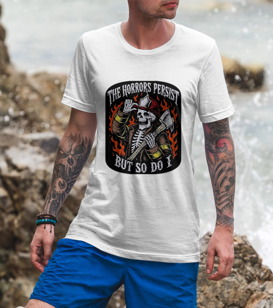 The Horrors Persist But So Do I Firefighter Skeleton Axe Flames T-Shirt