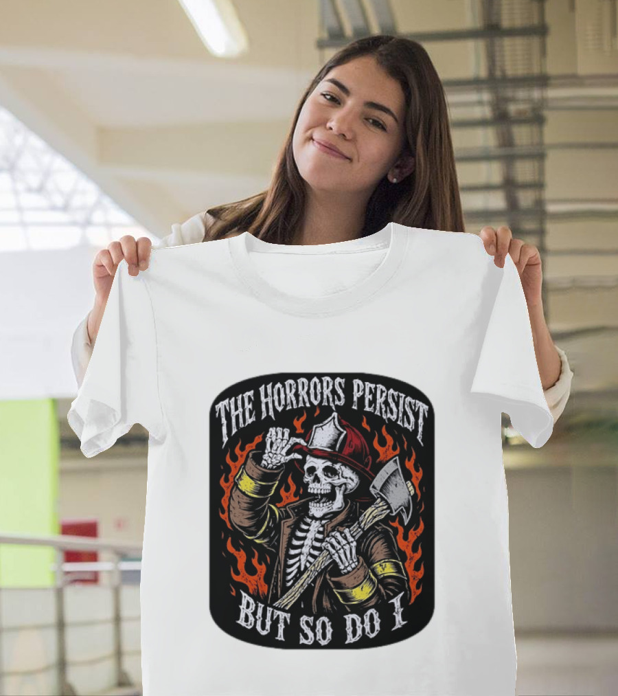 The Horrors Persist But So Do I Firefighter Skeleton Axe Flames T-Shirt