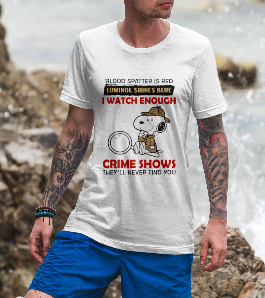 Snoopy Blood Spatter Is Red Luminol Shines Blue I Enough Crime Shows They'll Never Find You T-Shirt