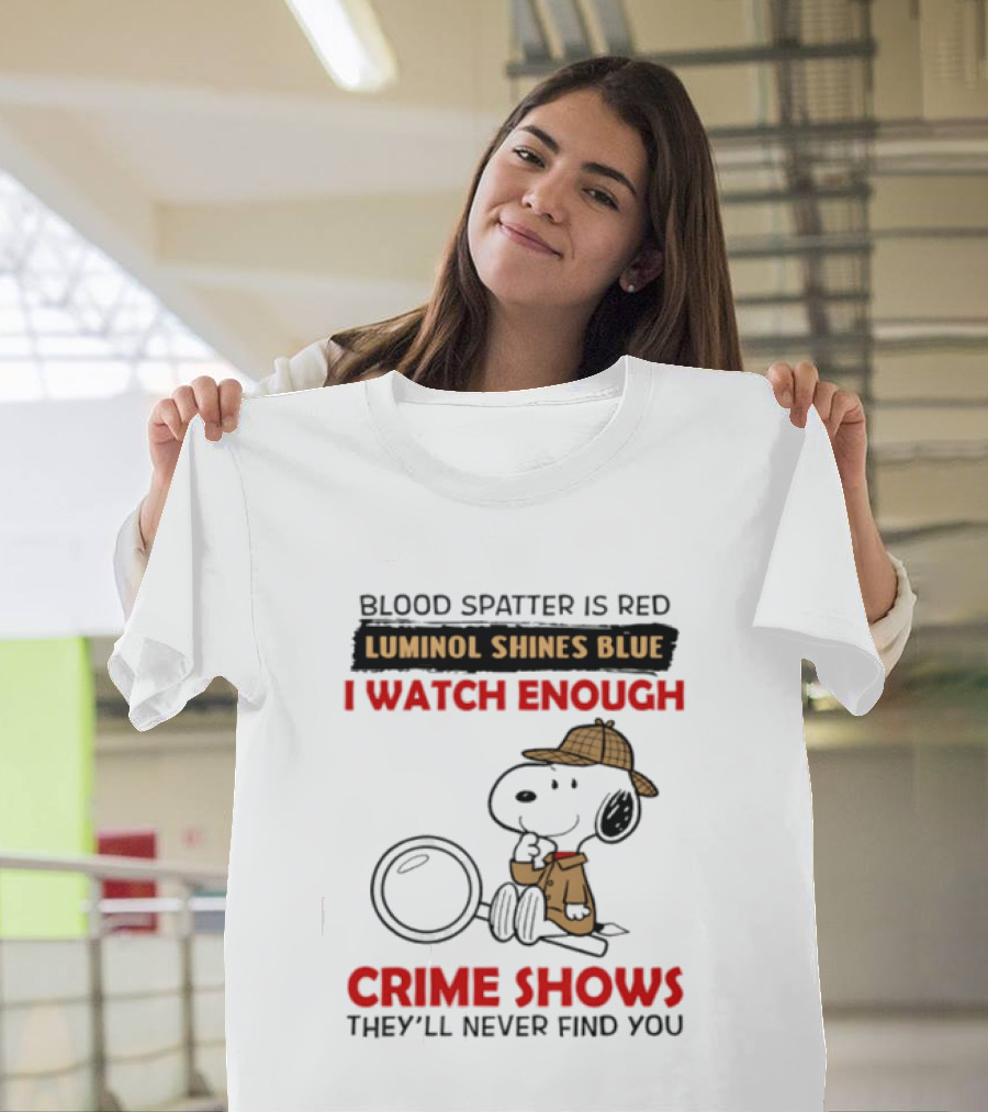 Snoopy Blood Spatter Is Red Luminol Shines Blue I Enough Crime Shows They'll Never Find You T-Shirt