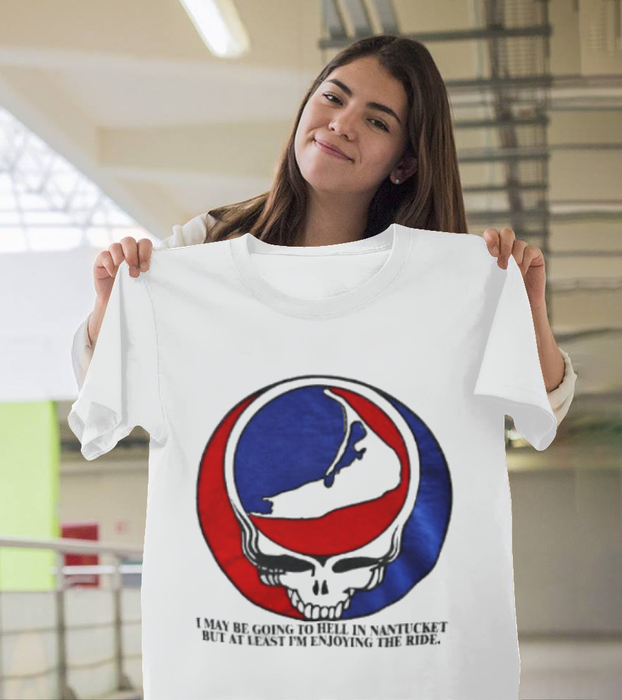 Grateful Dead Steal Your Face Nantucket I May Be Going To Hell But At Least Im Enjoying The Ride T-Shirt