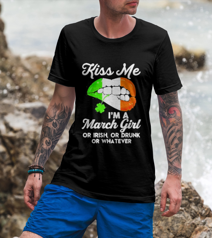 Kiss Me I'm A March Girl Or Irish Or Drunk Or Whatever Irish Flag Lips Shamrock T-Shirt