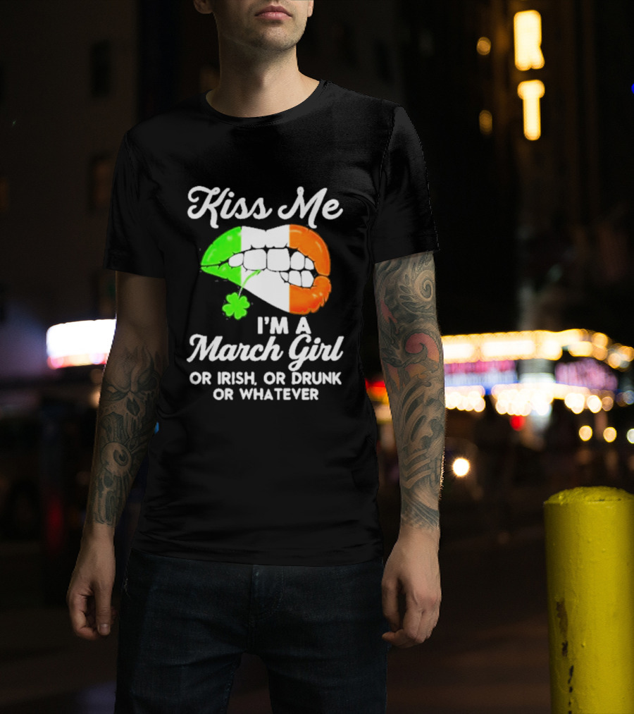 Kiss Me I'm A March Girl Or Irish Or Drunk Or Whatever Irish Flag Lips Shamrock T-Shirt