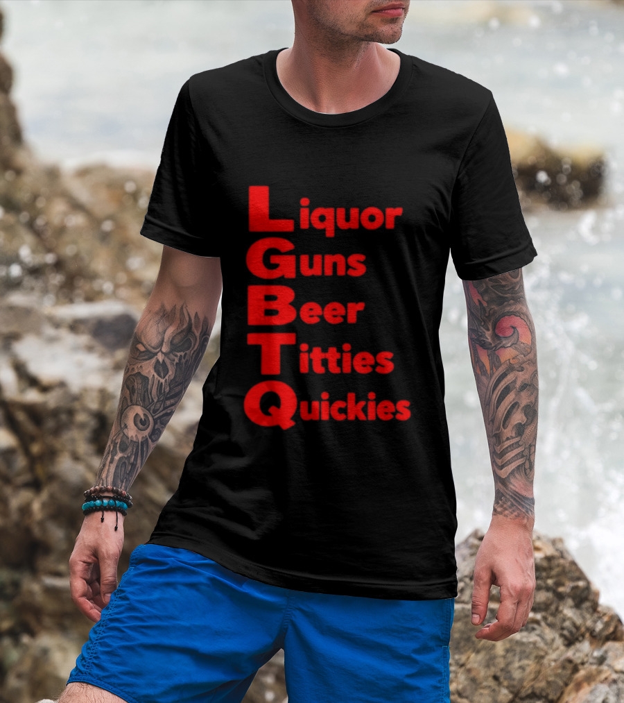 Liquor Guns Beer Titties Quickies LGBT Acronym Humor T-Shirt