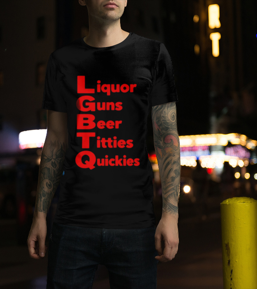 Liquor Guns Beer Titties Quickies LGBT Acronym Humor T-Shirt