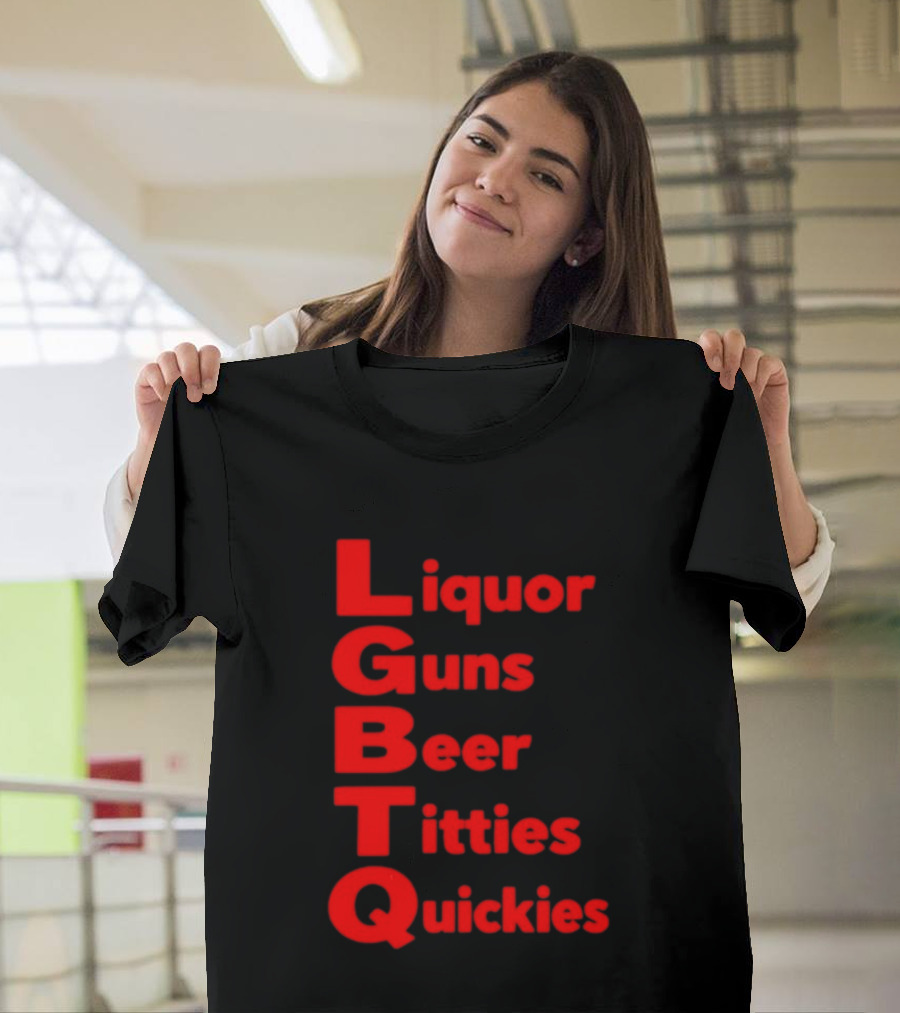 Liquor Guns Beer Titties Quickies LGBT Acronym Humor T-Shirt