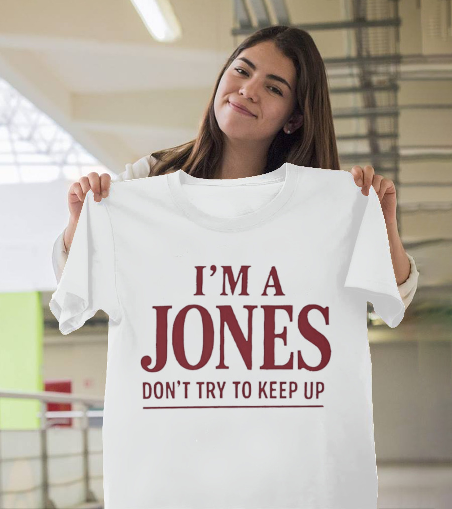 I'm A Jones Don't Try To Keep Up T-Shirt
