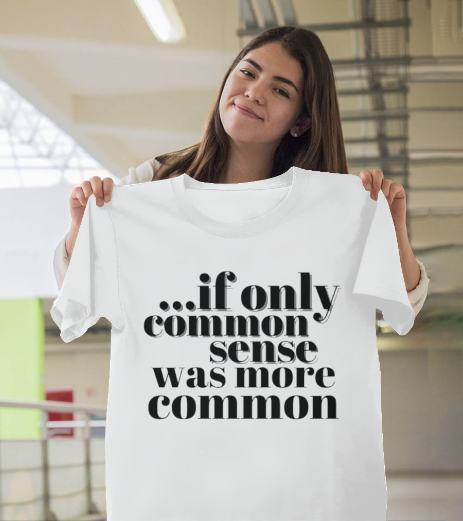 If Only Common Sense Was More Common Witty Saying T-Shirt