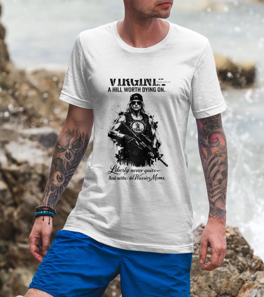 Virginia A Hill Worth Dying On Liberty Never Quits And Neither Do Warrior Moms T-Shirt