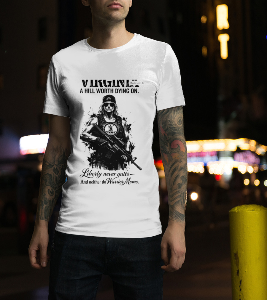 Virginia A Hill Worth Dying On Liberty Never Quits And Neither Do Warrior Moms T-Shirt
