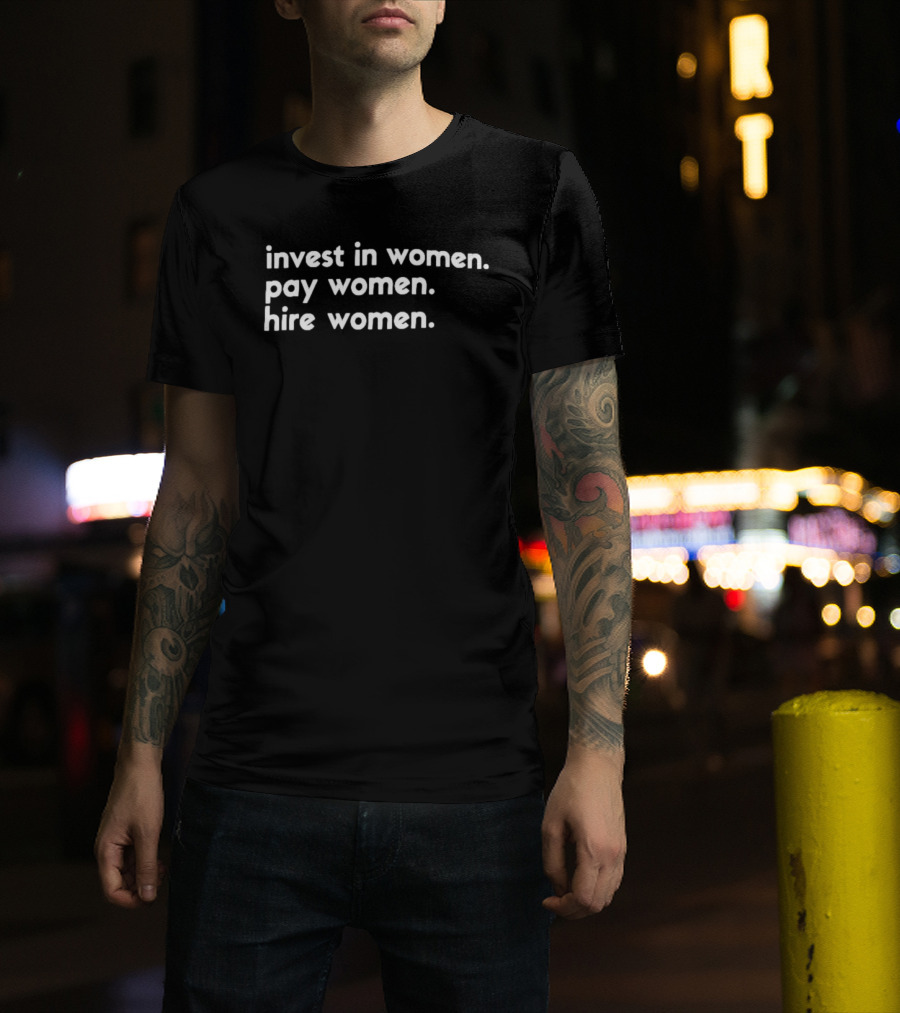 Empowerment Invest In Women Pay Women Hire Women T-Shirt