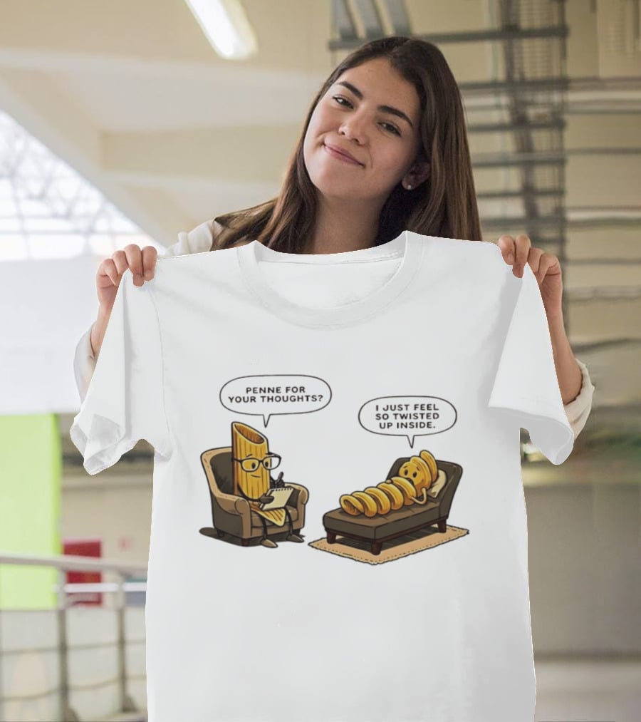 Penne For Your Thoughts I Just Feel So Twisted Up Inside Therapy Humor T-Shirt