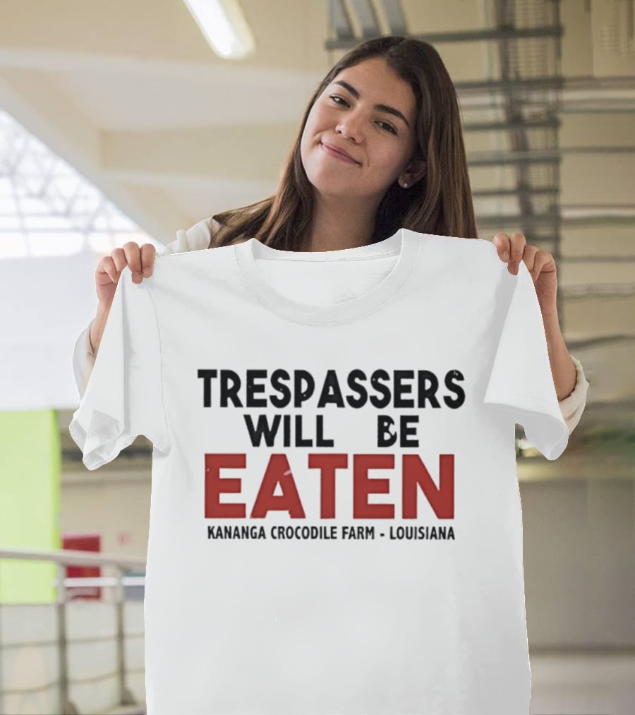 Trespassers Will Be Eaten Kananga Crocodile Farm Louisiana T-Shirt