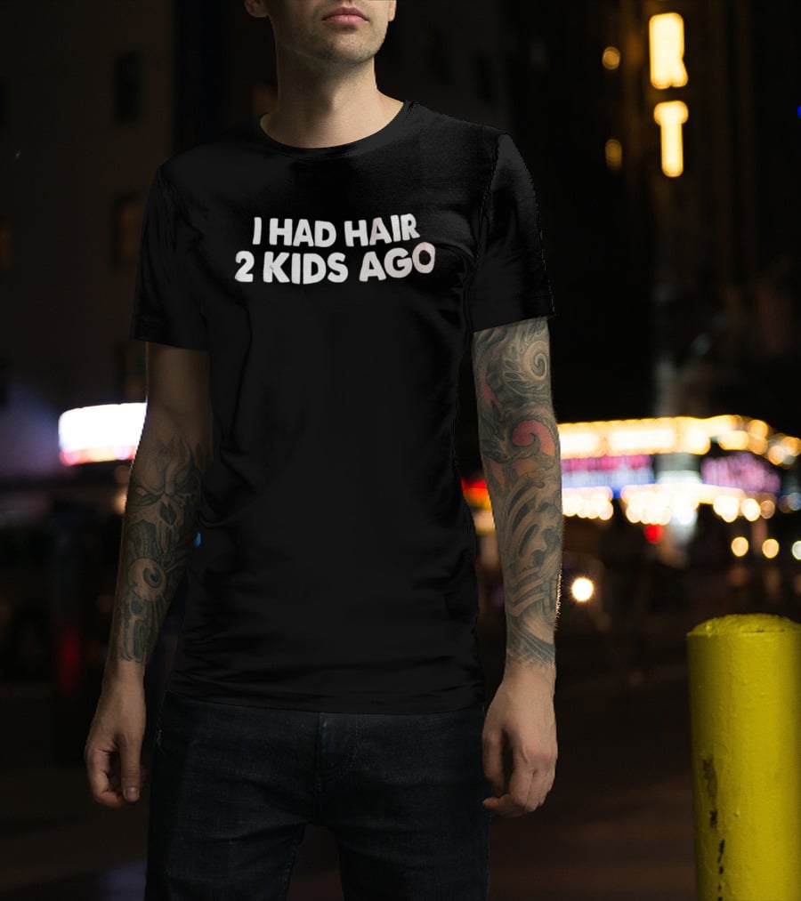 I Had Hair 2 Kids Ago T-Shirt