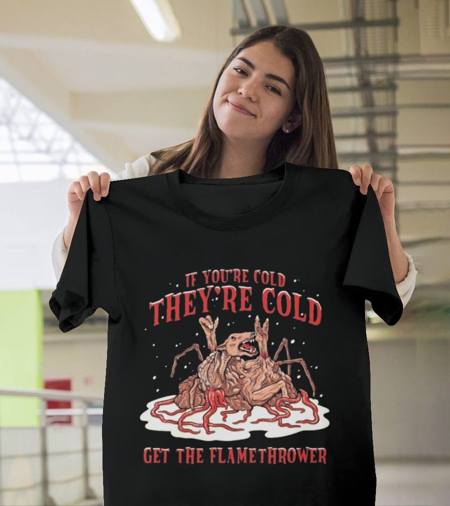 If You're Cold They're Cold Get The Flamethrower Creature Art Classic Horror T-Shirt