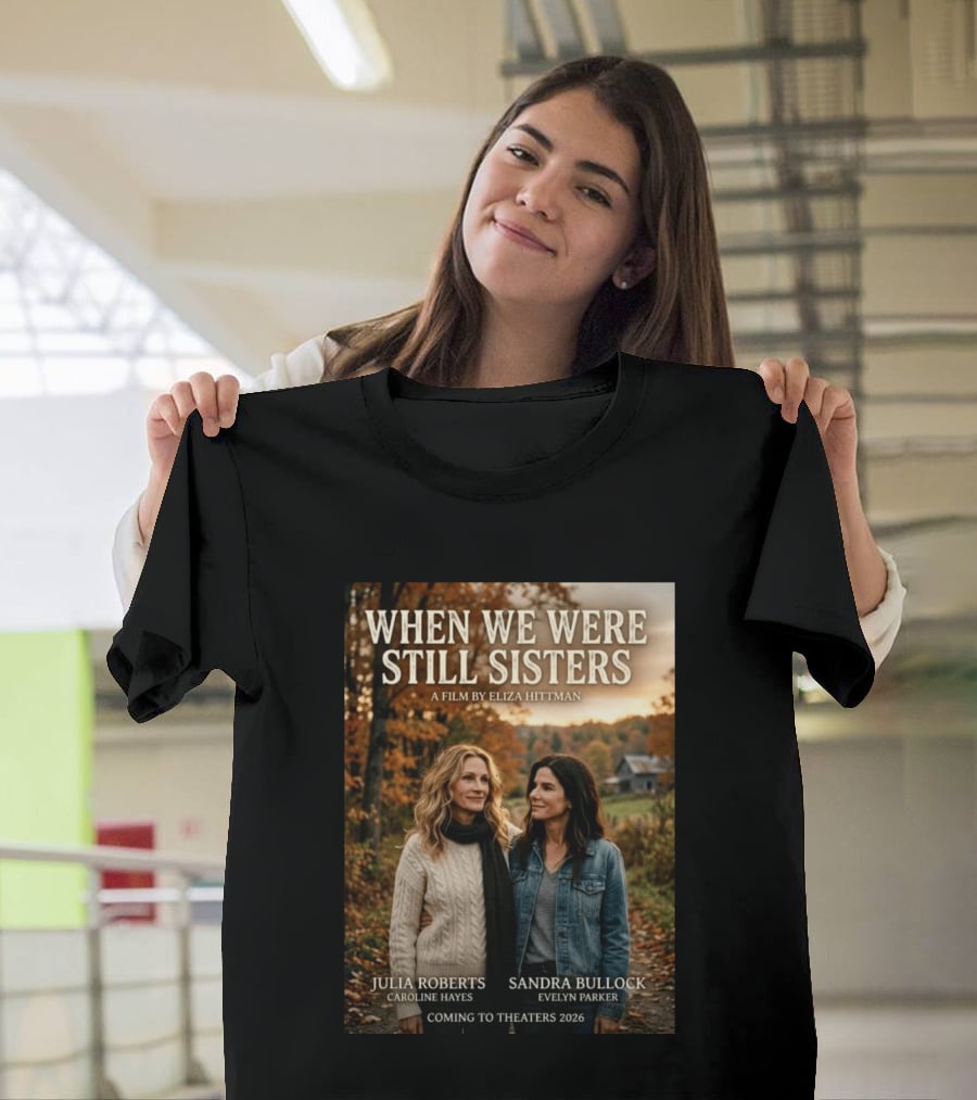 When We Were Still Sisters A Film By Eliza Hittman Julia Roberts Sandra Bullock Coming To Theaters 2026 T-Shirt