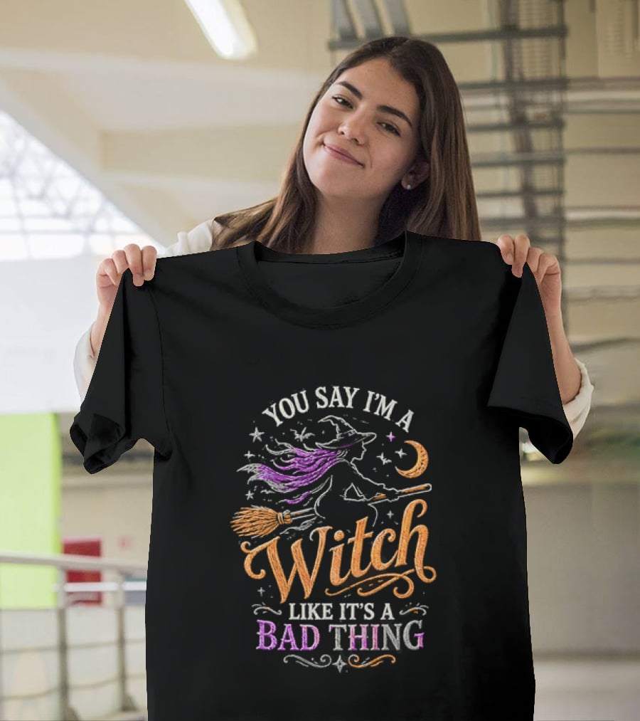 You Say I'm A Witch Like It's A Bad Thing Flying Broomstick Moon And Stars T-Shirt