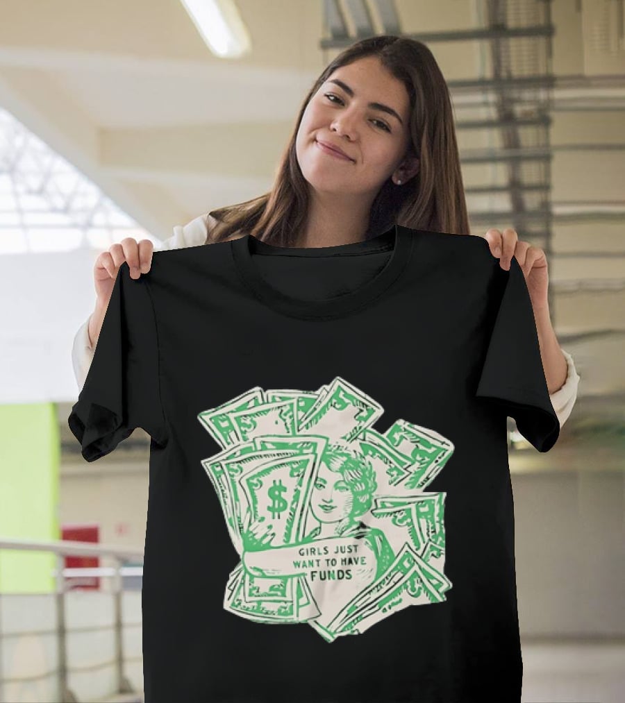 Girls Just Want To Have Funds Money Dollar Bills T-Shirt