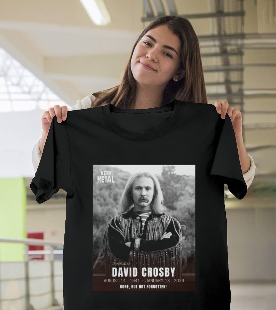 Keep The Metal In Memoriam David Crosby August 14 1941 January 18 2023 Gone But Not Forgotten T-Shirt